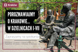 Porozmawiajmy o Krakowie... w dzielnicach I-VII. Zapraszamy na spotkania